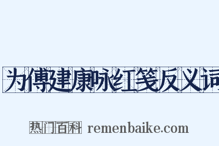 为傅建康咏红笺反义词是什么意思的图片